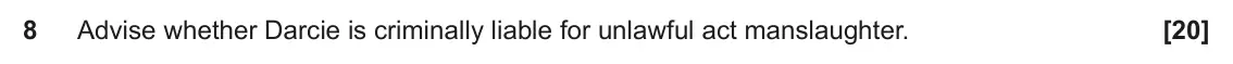 June 2023 Paper 1, question 8: Advise whether Darcie is criminally liable for unlawful act manslaughter.