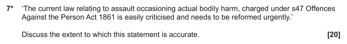 June 2025 Paper 1, question 7: ‘The current law relating to assault occasioning actual bodily harm, charged under s47 Offences Against the Person Act 1861 is easily criticised and needs to be