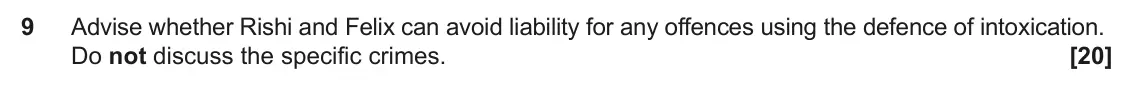June 2025 Paper 1, question 9: Advise whether Rishi and Felix can avoid liability for any offences using the defence of intoxication. Do not discuss the specific crimes.