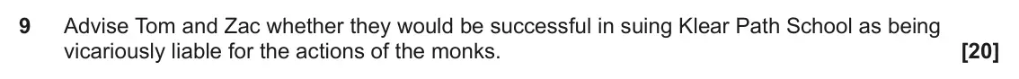 June 2022 Paper 2, question 9: Advise Tom and Zac whether they would be successful in suing Klear Path School as being vicariously liable for the actions of the monks.