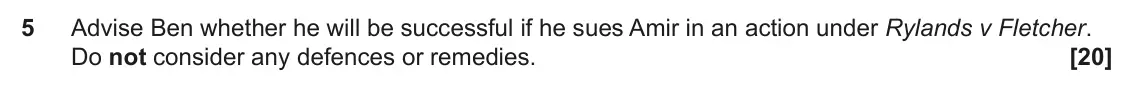 June 2023 Paper 2, question 5: Advise Ben whether he will be successful if he sues Amir in an action under Rylands v Fletcher. Do not consider any defences or remedies.