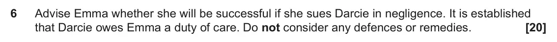 June 2023 Paper 2, question 6: Advise Emma whether she will be successful if she sues Darcie in negligence. It is established that Darcie owes Emma a duty of care. Do not consider any defence