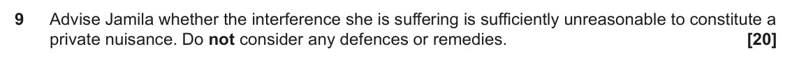 June 2023 Paper 2, question 9: Advise Jamila whether the interference she is suffering is sufficiently unreasonable to constitute a private nuisance. Do not consider any defences or remedies.