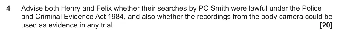 June 2024 Paper 3 (Human rights), question 4: Advise both Henry and Felix whether their searches by PC Smith were lawful under the Police and Criminal Evidence Act 1984, and also whether the recordings from