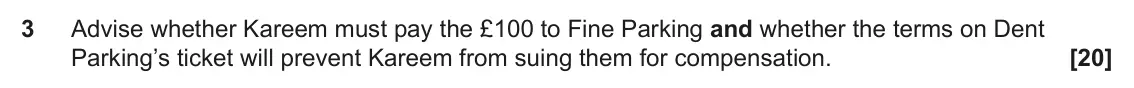 June 2022 Paper 3 (Contract), question 3: Advise whether Kareem must pay the £100 to Fine Parking and whether the terms on Dent Parking’s ticket will prevent Kareem from suing them for compensation.