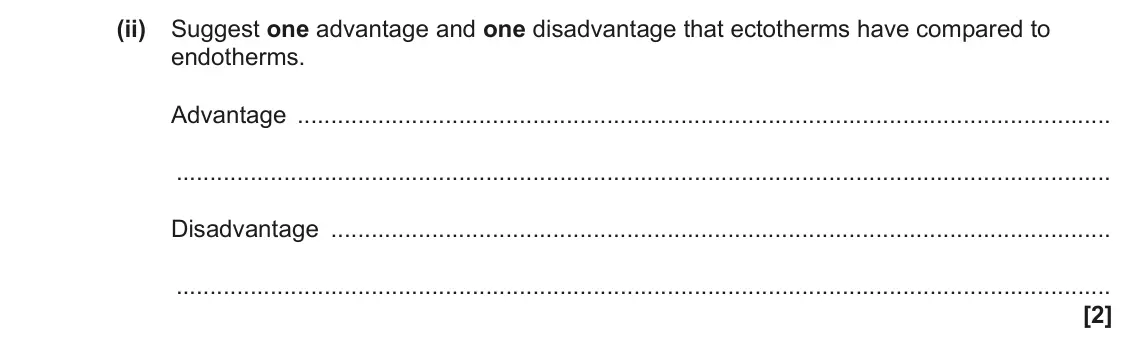 June 2023 Paper 1, question 20(a)(ii): Suggest one advantage and one disadvantage that ectotherms have compared to endotherms. Advantage Disadvantage [2]