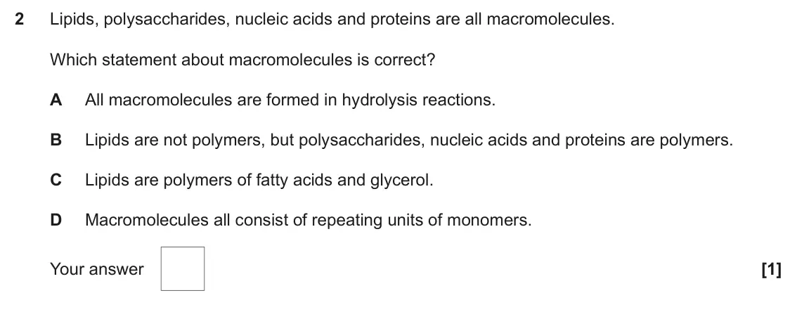 June 2024 Paper 1, question 2: Lipids, polysaccharides, nucleic acids and proteins are all macromolecules. Which statement about macromolecules is correct? A All macromolecules are formed in 