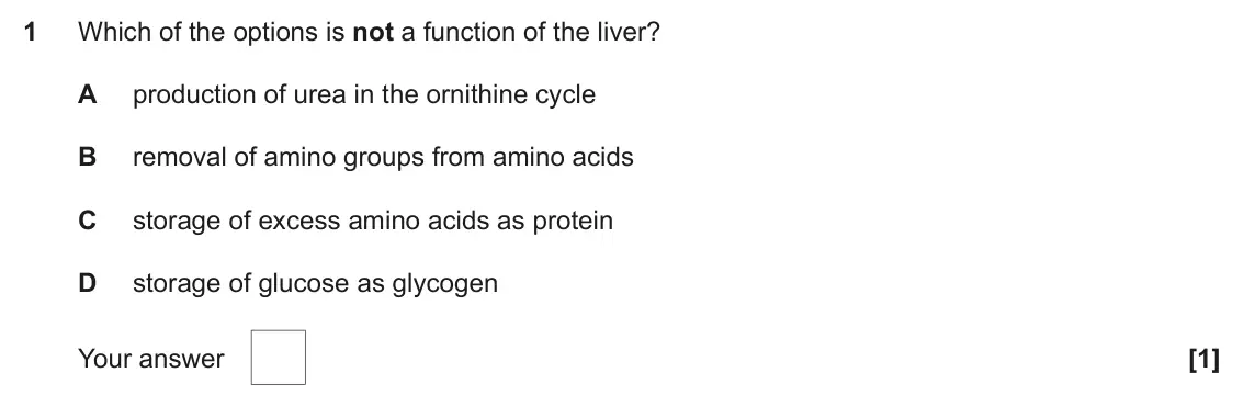 November 2021 Paper 1, question 1: Which of the options is not a function of the liver? A production of urea in the ornithine cycle B removal of amino groups from amino acids C storage of excess 