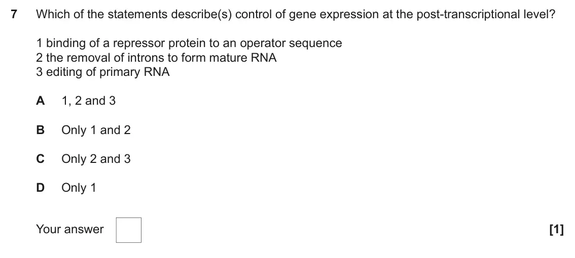 June 2024 Paper 2, question 7: Which of the statements describe(s) control of gene expression at the post-transcriptional level? 1 binding of a repressor protein to an operator sequence 2 the