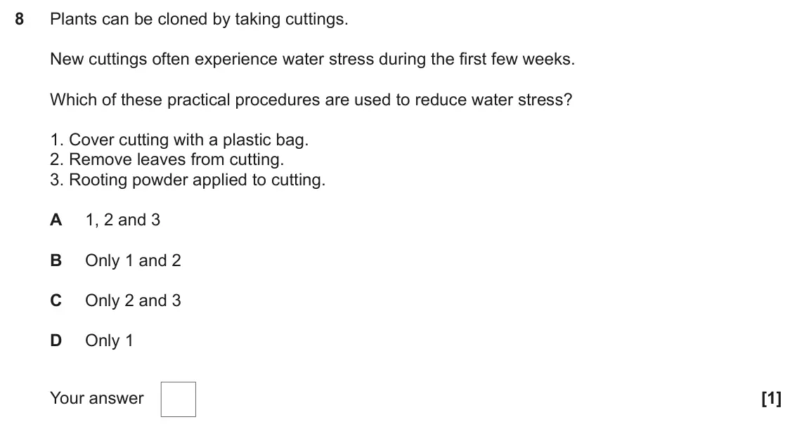 June 2025 Paper 2, question 8: Plants can be cloned by taking cuttings. New cuttings often experience water stress during the first few weeks. Which of these practical procedures are used to