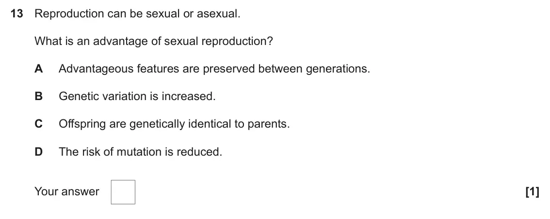 June 2025 Paper 2, question 13: Reproduction can be sexual or asexual. What is an advantage of sexual reproduction? A Advantageous features are preserved between generations. B Genetic variati