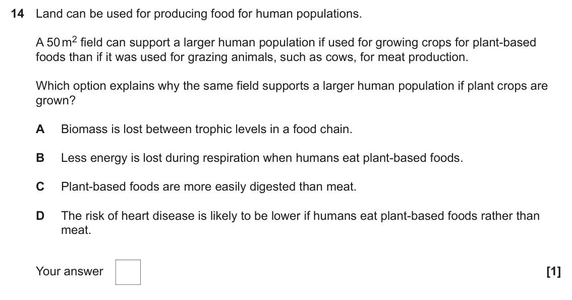 June 2025 Paper 2, question 14: Land can be used for producing food for human populations. A 50 m2 field can support a larger human population if used for growing crops for plant-based foods t