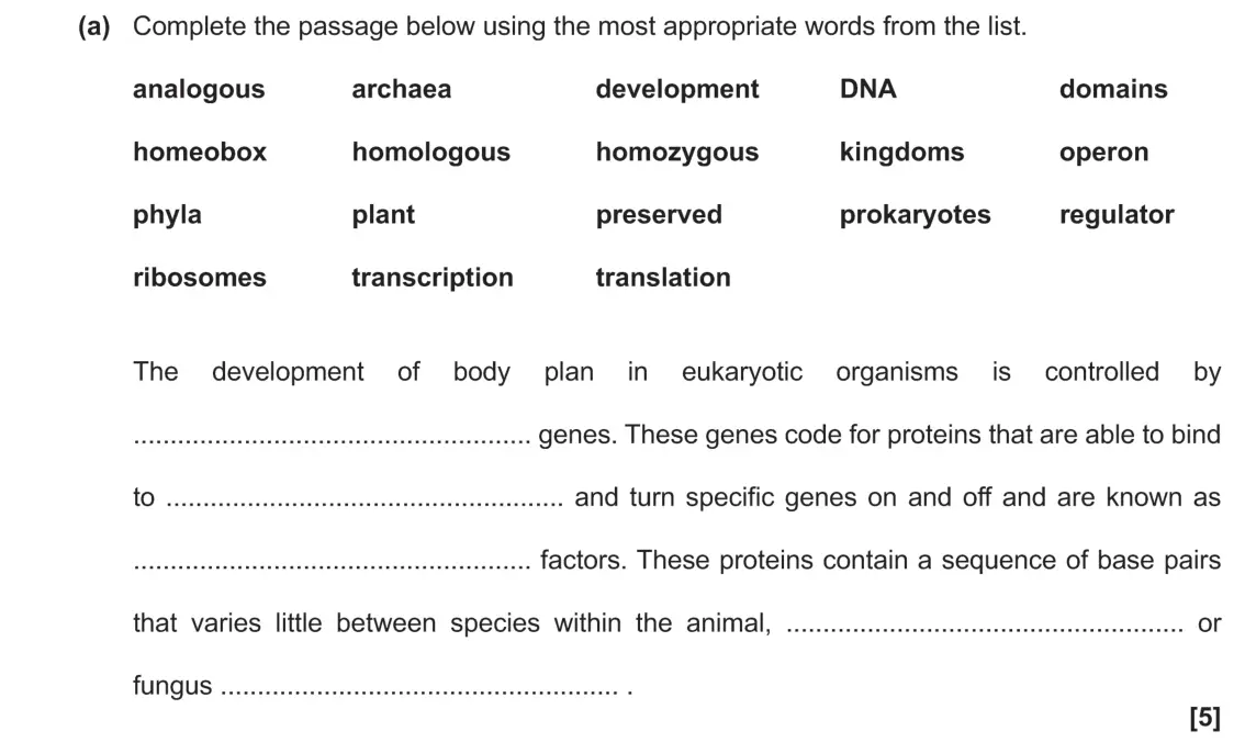 November 2020 Paper 2, question 16(a): Complete the passage below using the most appropriate words from the list. development DNA domains analogous archaea homozygous kingdoms homeobox homologous ope