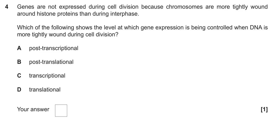 November 2021 Paper 2, question 4: Genes are not expressed during cell division because chromosomes are more tightly wound around histone proteins than during interphase. Which of the following s