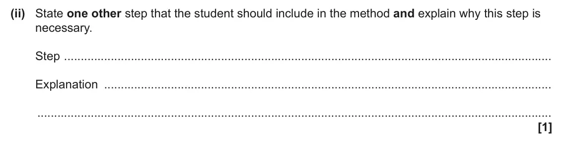 June 2025 Paper 3, question 4(c)(ii): State one other step that the student should include in the method and explain why this step is necessary. Step Explanation [1]