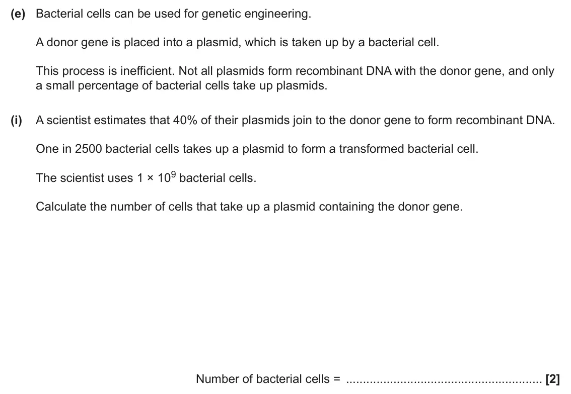 June 2025 Paper 3, question 4(e)(i): A scientist estimates that 40% of their plasmids join to the donor gene to form recombinant DNA. One in 2500 bacterial cells takes up a plasmid to form a transf