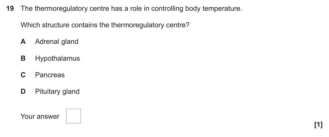 June 2022 Paper 1, question 19: The thermoregulatory centre has a role in controlling body temperature. Which structure contains the thermoregulatory centre? A Adrenal gland B Hypothalamus C P