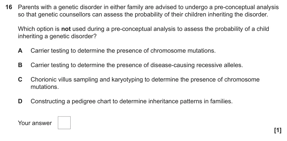 June 2023 Paper 1, question 16: Parents with a genetic disorder in either family are advised to undergo a pre-conceptual analysis so that genetic counsellors can assess the probability of thei