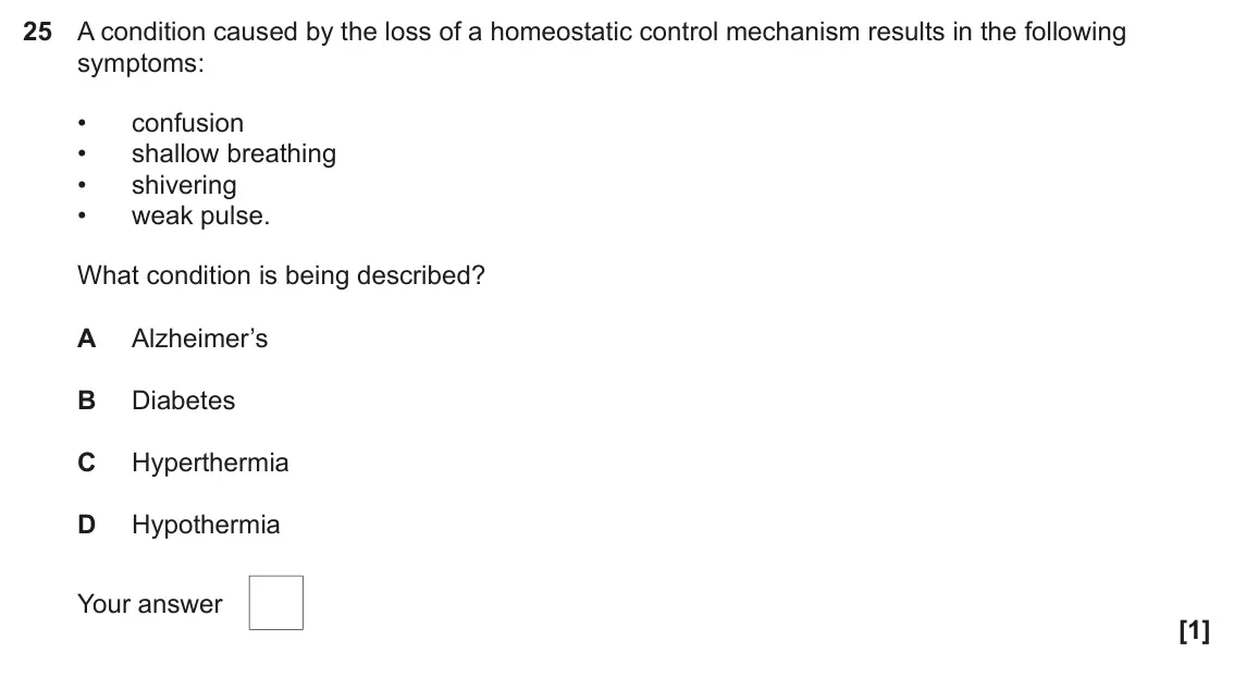 June 2023 Paper 1, question 25: A condition caused by the loss of a homeostatic control mechanism results in the following symptoms: • confusion • shallow breathing • shivering • weak pulse. W