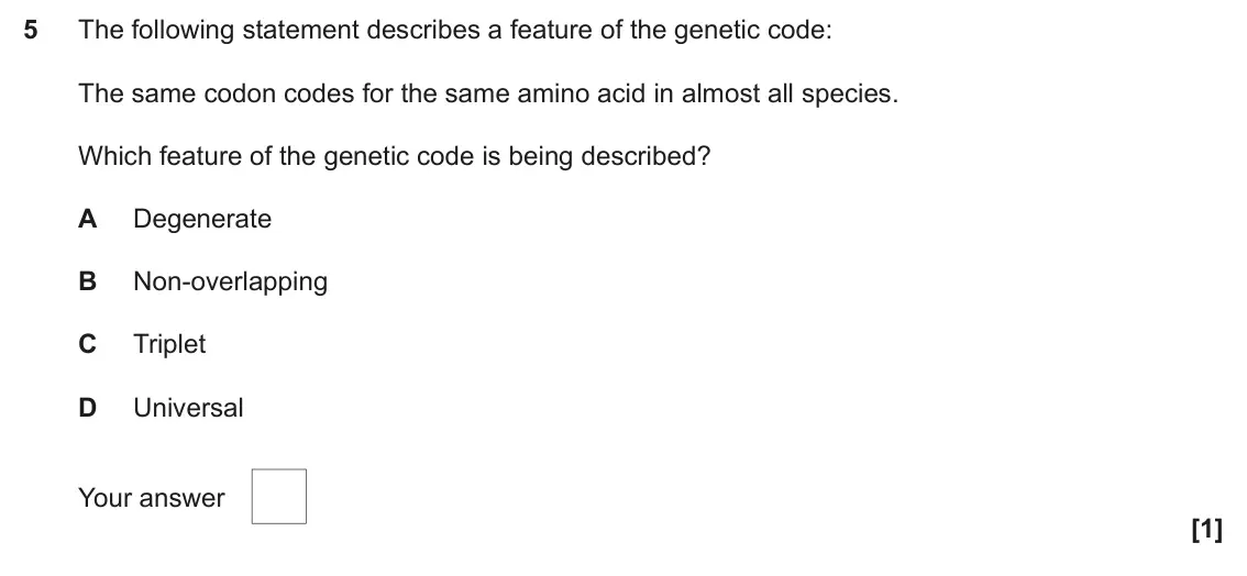 June 2024 Paper 1, question 5: The following statement describes a feature of the genetic code: The same codon codes for the same amino acid in almost all species. Which feature of the geneti