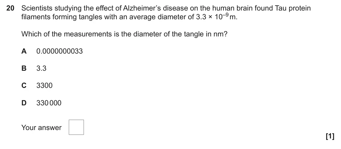 June 2024 Paper 1, question 20: Scientists studying the effect of Alzheimer’s disease on the human brain found Tau protein filaments forming tangles with an average diameter of 3.3 × 10–9 m. W