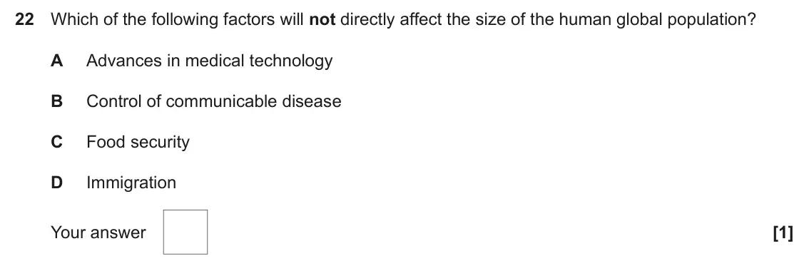 June 2025 Paper 1, question 22: Which of the following factors will not directly affect the size of the human global population? A Advances in medical technology B Control of communicable dise