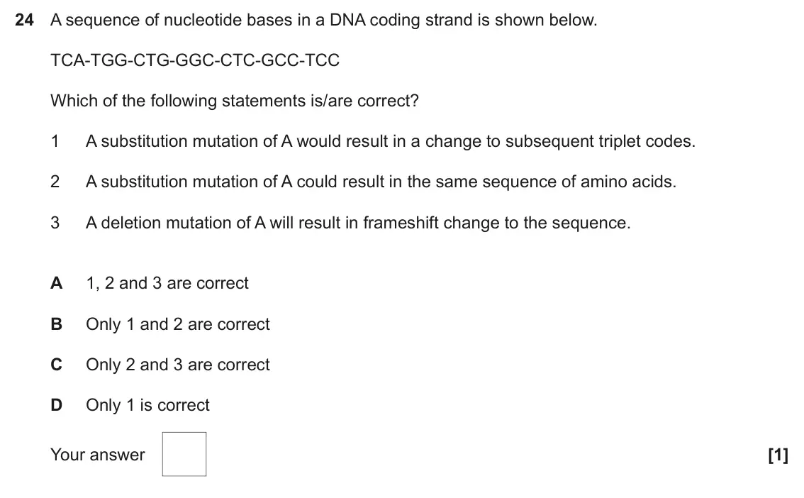 June 2025 Paper 1, question 24: A sequence of nucleotide bases in a DNA coding strand is shown below. TCA-TGG-CTG-GGC-CTC-GCC-TCC Which of the following statements is/are correct? 1 A substitu