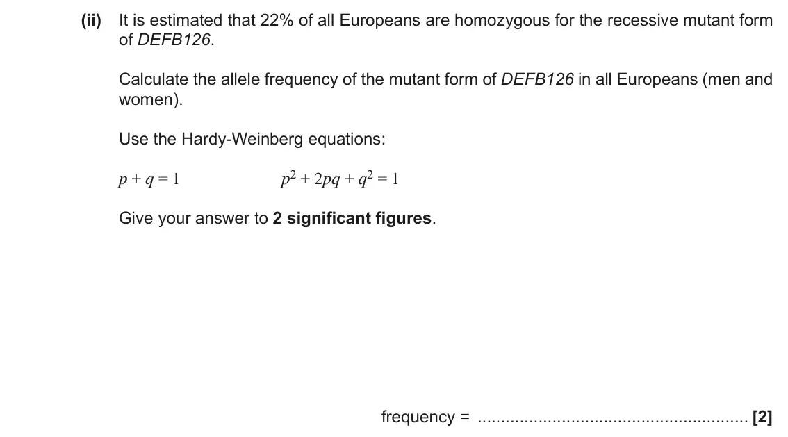 June 2019 Paper 2, question 2(d)(ii): It is estimated that 22% of all Europeans are homozygous for the recessive mutant form of DEFB126. Calculate the allele frequency of the mutant form of DEFB126