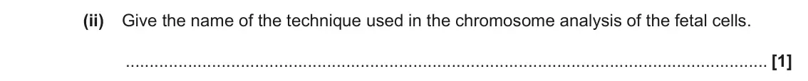 June 2022 Paper 2, question 5(a)(ii): Give the name of the technique used in the chromosome analysis of the fetal cells. [1]