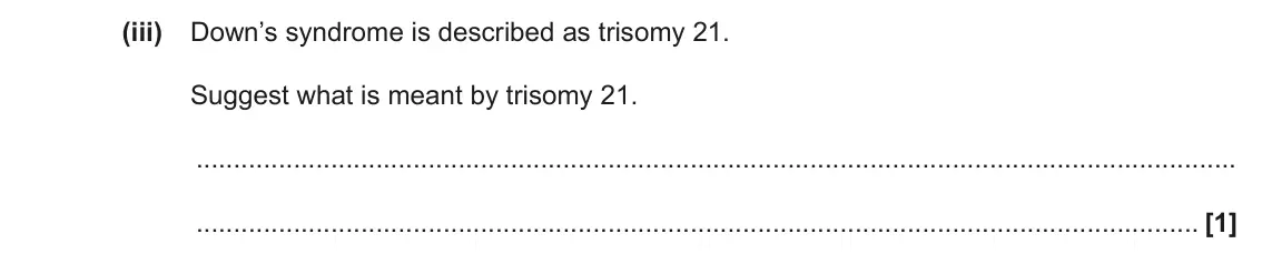 June 2022 Paper 2, question 5(a)(iii): Down’s syndrome is described as trisomy 21. Suggest what is meant by trisomy 21. [1]