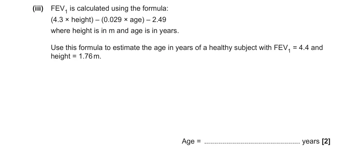 June 2023 Paper 2, question 7(a)(iii): FEV1 is calculated using the formula: (4.3 × height) – (0.029 × age) – 2.49 where height is in m and age is in years. Use this formula to estimate the age in ye