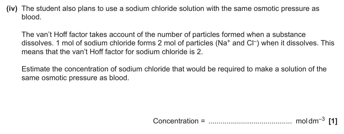 June 2024 Paper 2, question 3(c)(iv): The student also plans to use a sodium chloride solution with the same osmotic pressure as blood. The van’t Hoff factor takes account of the number of particles