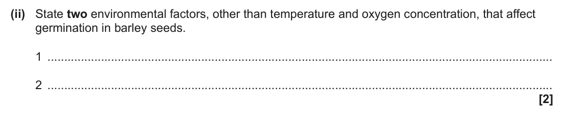 June 2025 Paper 2, question 1(b)(ii): State two environmental factors, other than temperature and oxygen concentration, that affect germination in barley seeds. 1 2 [2]