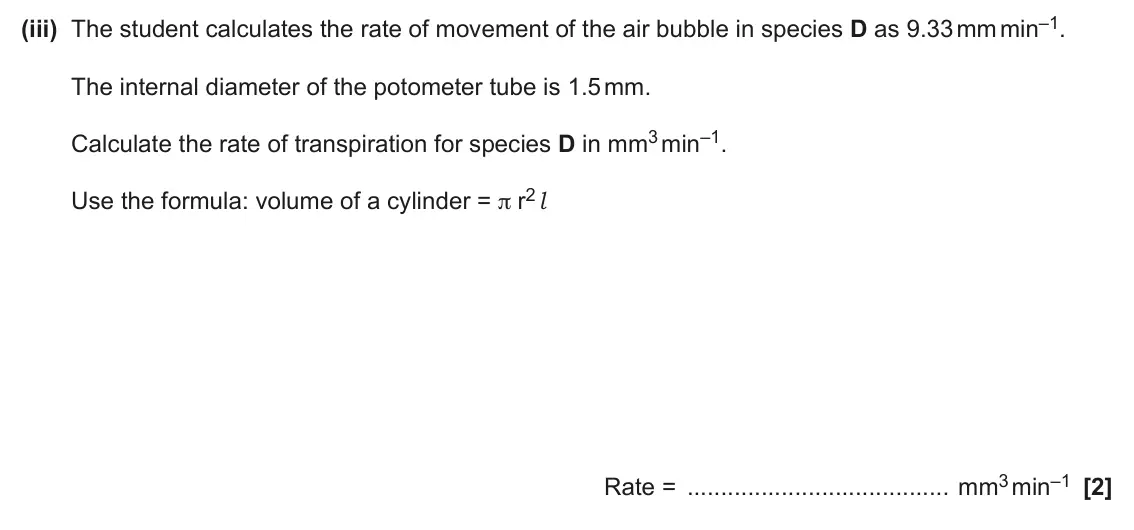 June 2025 Paper 2, question 1(d)(iii): The student calculates the rate of movement of the air bubble in species D as 9.33 mm min–1. The internal diameter of the potometer tube is 1.5 mm. Calculate th
