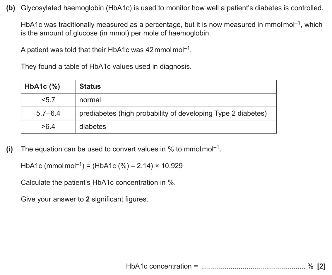 June 2025 Paper 2, question 3(b)(i): HbA1c (mmol mol–1) = (HbA1c (%) – 2.14) × 10.929 Calculate the patient’s HbA1c concentration in %. Give your answer to 2 significant figures. HbA1c concentratio
