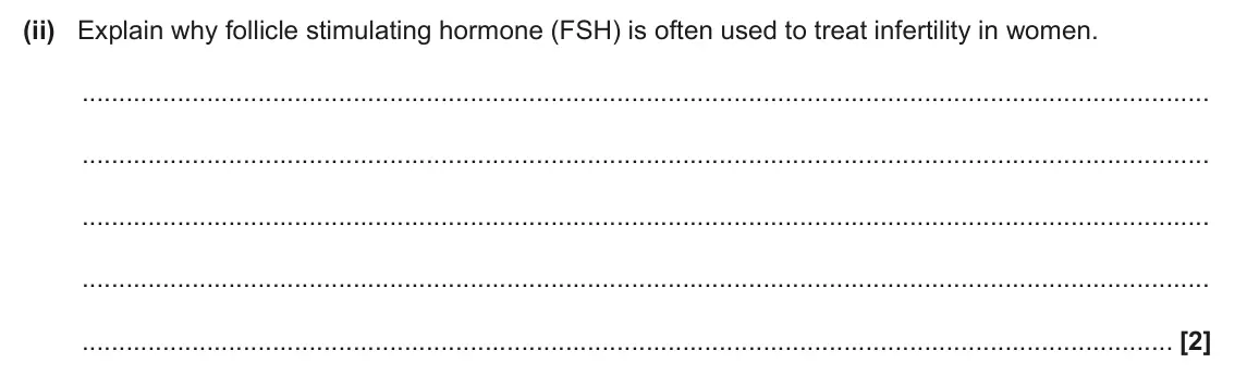 June 2025 Paper 2, question 5(a)(ii): Explain why follicle stimulating hormone (FSH) is often used to treat infertility in women. [2]