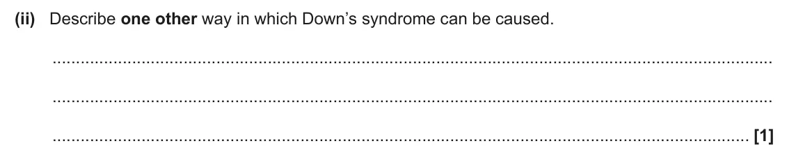 June 2025 Paper 2, question 5(c)(ii): Describe one other way in which Down’s syndrome can be caused. [1]