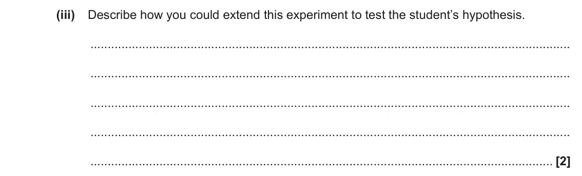 November 2021 Paper 2, question 6(a)(iii): Describe how you could extend this experiment to test the student’s hypothesis. [2]