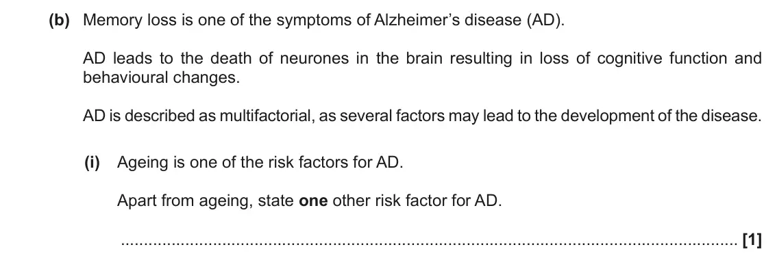 November 2021 Paper 3, question 1(b)(i): Ageing is one of the risk factors for AD. Apart from ageing, state one other risk factor for AD. [1]