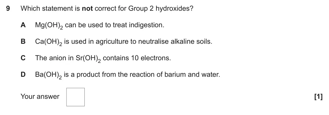 June 2019 Paper 1, question 9: Which statement is not correct for Group 2 hydroxides? A Mg(OH)2 can be used to treat indigestion. B Ca(OH)2 is used in agriculture to neutralise alkaline soils