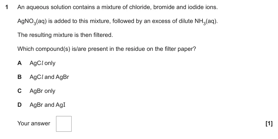 June 2022 Paper 1, question 1: An aqueous solution contains a mixture of chloride, bromide and iodide ions. AgNO3(aq) is added to this mixture, followed by an excess of dilute NH3(aq). The re