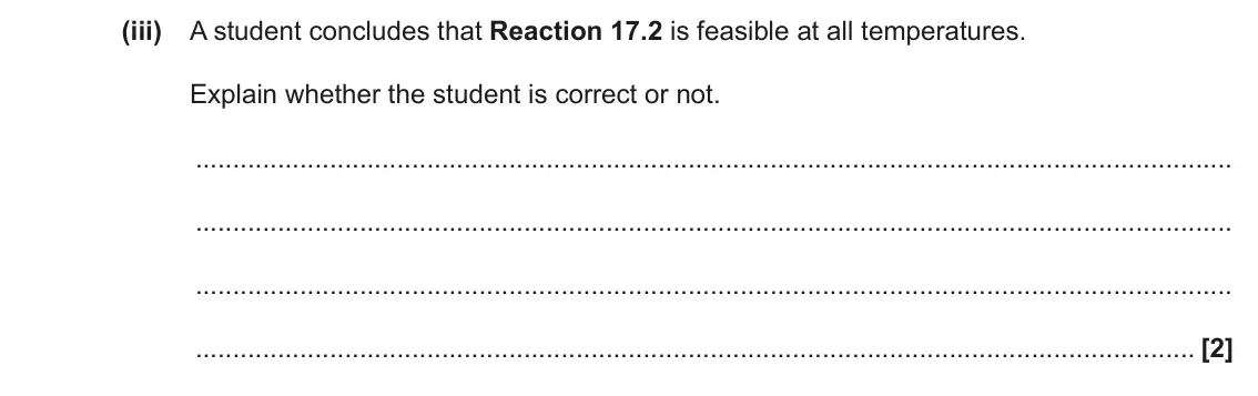 June 2022 Paper 1, question 17(c)(iii): A student concludes that Reaction 17.2 is feasible at all temperatures. Explain whether the student is correct or not. [2]