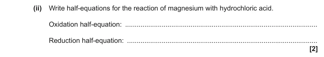 June 2022 Paper 1, question 21(a)(ii): Write half-equations for the reaction of magnesium with hydrochloric acid. Oxidation half-equation: Reduction half-equation: [2]
