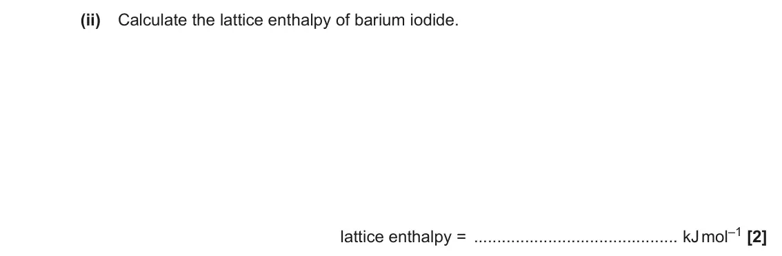 June 2023 Paper 1, question 16(a)(ii): Calculate the lattice enthalpy of barium iodide. lattice enthalpy = kJ mol–1 [2]