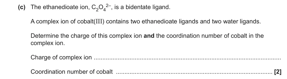 June 2023 Paper 1, question 22(c): The ethanedioate ion, C2O4 A complex ion of cobalt(III) contains two ethanedioate ligands and two water ligands. Determine the charge of this complex ion and th