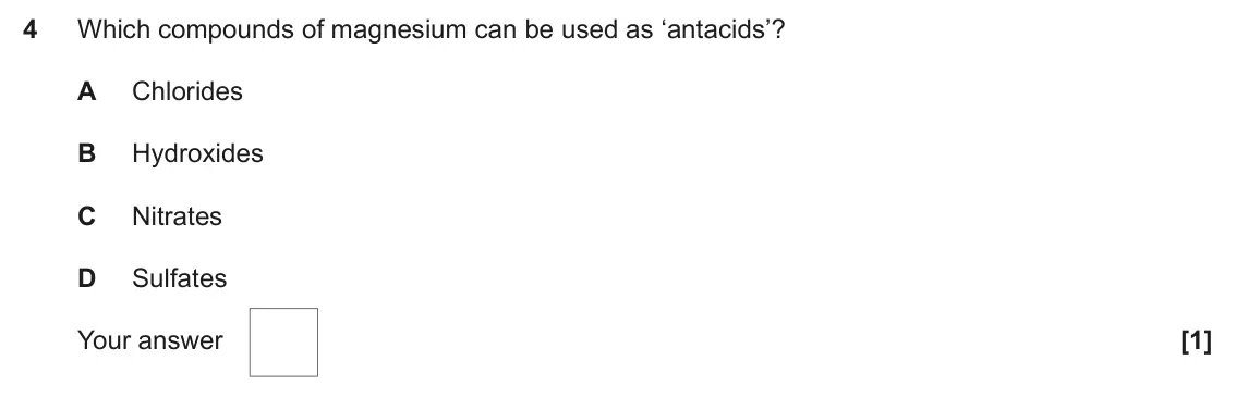 June 2024 Paper 1, question 4: Which compounds of magnesium can be used as ‘antacids’? A Chlorides B Hydroxides C Nitrates D Sulfates Your answer [1]