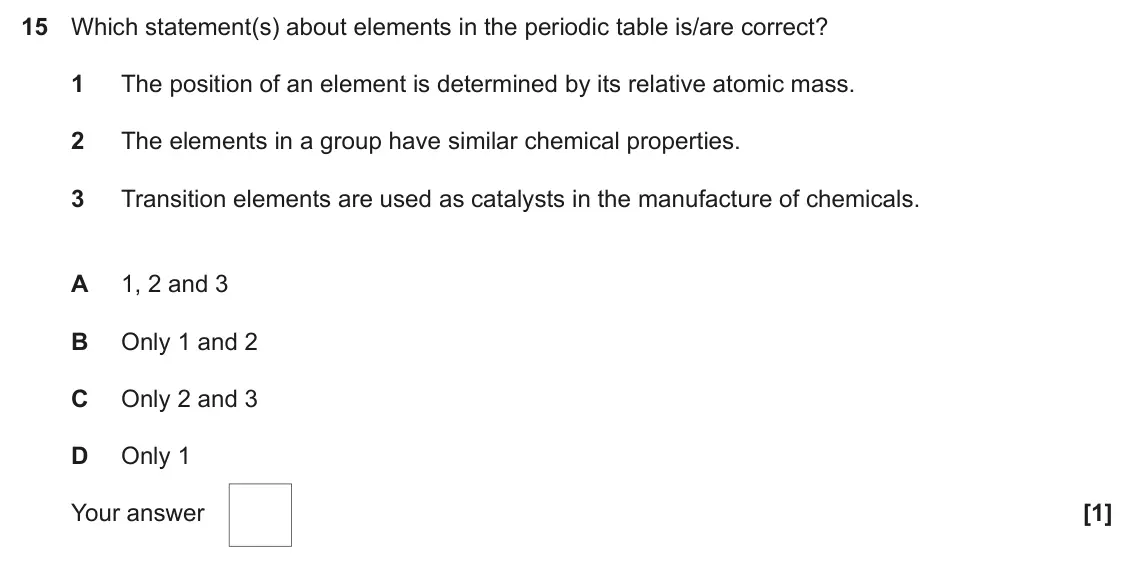 June 2024 Paper 1, question 15: Which statement(s) about elements in the periodic table is/are correct? 1 The position of an element is determined by its relative atomic mass. 2 The elements i