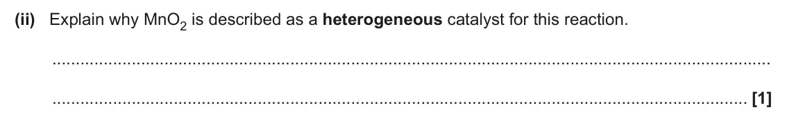 June 2024 Paper 1, question 16(b)(ii): Explain why MnO2 is described as a heterogeneous catalyst for this reaction. [1]