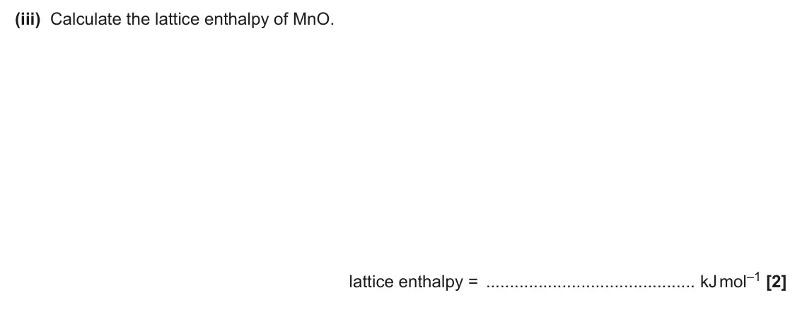 June 2024 Paper 1, question 16(c)(iii): Calculate the lattice enthalpy of MnO. lattice enthalpy = kJ mol–1 [2]