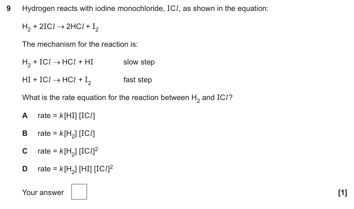 June 2025 Paper 1, question 9: Hydrogen reacts with iodine monochloride, ICl , as shown in the equation: H2 + 2ICl 2HCl + I2 The mechanism for the reaction is: H2 + ICl HCl + HI slow step HI